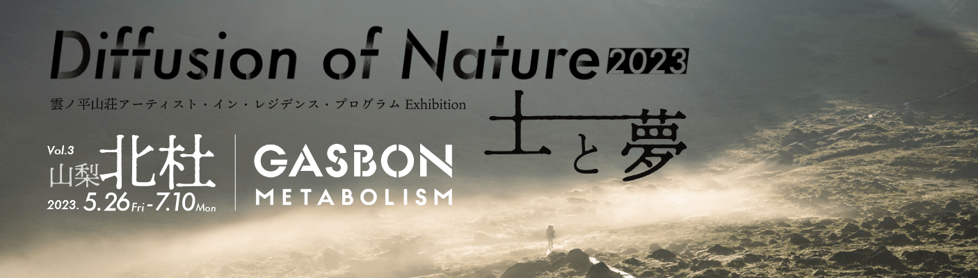 Diffusion of Nature 2023 土と夢 : 雲ノ平山荘アーティスト・イン・レジデンス・プログラム 展覧会